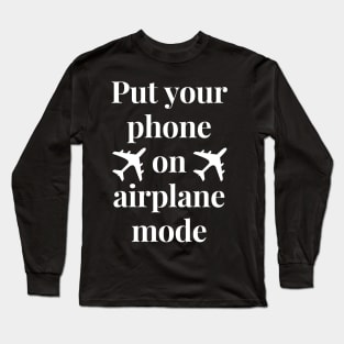 Put your phone in airplane mode Long Sleeve T-Shirt